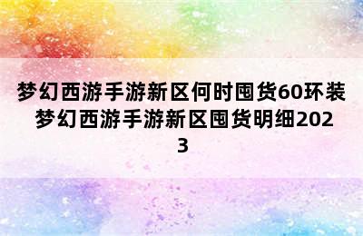 梦幻西游手游新区何时囤货60环装 梦幻西游手游新区囤货明细2023